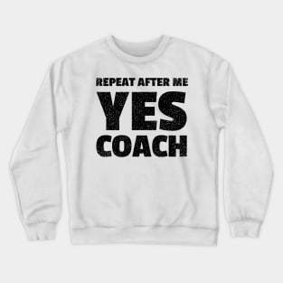 repeat after me yes coach - funny coach Crewneck Sweatshirt